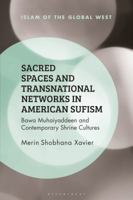 Sacred Spaces and Transnational Networks in American Sufism: Bawa Muhaiyaddeen and Contemporary Shrine Cultures 1350132438 Book Cover