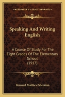 Speaking and Writing English a Course of Study for the Eight Grades of Elementary School 1016204507 Book Cover