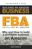 FBA - Building an Amazon Business - The Beginner's Guide: Why and How to build a profitable business on Amazon 1536954527 Book Cover