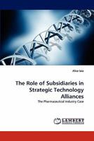 The Role of Subsidiaries in Strategic Technology Alliances: The Pharmaceutical Industry Case 3844396659 Book Cover
