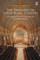 The Theology of Louis-Marie Chauvet: Overcoming Onto-Theology with the Sacramental Tradition 1138251607 Book Cover
