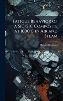 Fatigue Behavior of a Sic/Sic Composite at 1000 C in Air and Steam 1025094026 Book Cover