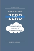 Start Scale From Zero to One: Navigating the Journey of Business Growth B0CQDX6S47 Book Cover