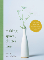 Making Space, Clutter Free: The Last Book on Decluttering You'll Ever Need 1492675199 Book Cover