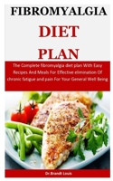 Fibromyalgia Diet Plan: The Complete fibromyalgia diet plan With Easy Recipes And Meals For Effective elimination Of chronic fatigue and pain For Your General Well Being 1671268873 Book Cover