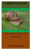 Garden Snail: Ways To Take Care Of Your Garden Snail B0BPGKGCC6 Book Cover