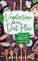 Vegetarian Keto Diet Plan: How to Lose Weight Eating Healthy and Tasty Food B08DSYQ8BM Book Cover