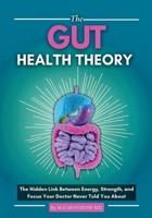 The Gut Health Theory: The Hidden Link Between Energy, Strength, and Focus Your Doctor Never Told You About B0F66SXWPG Book Cover