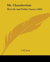 Mr. Chamberlain, his Life and Public Career 1343974291 Book Cover