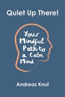 Quiet Up There!: Your Mindful Path to a Calm Mind 1081071192 Book Cover