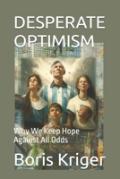 DESPERATE OPTIMISM: Why We Keep Hope Against All Odds B0FR1N4GCD Book Cover