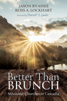 Better Than Brunch: Missional Churches in Cascadia 1725281171 Book Cover