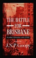 The Battle For Brisbane-The Hidden US/Australian Conflict of WWII 0645908606 Book Cover