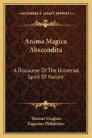 Anima Magica Abscondita: A Discourse Of The Universal Spirit Of Nature 1417932082 Book Cover