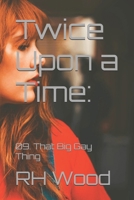 Twice Upon a Time:: 09. That Big Gay Thing B0DXD3R851 Book Cover