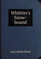 Whittier's Snow-bound: A Study and Interpretation, With Comments, Outlines, Maps, Notes, and Questions B0BQFT99K1 Book Cover