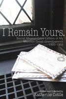 I Remain Yours. Secret Mission Love Letters from My Mormon Great Grandparents 1900-1903 1627200061 Book Cover