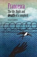 Francesca: The life, flight and death of a songbird 0952866811 Book Cover