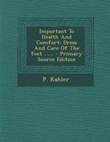 Important To Health And Comfort: Dress And Care Of The Feet ...... 137719390X Book Cover