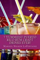 7 Yummiest Puerto Rico Rum Craft Drinks Ever!: WARNING: Your cocktail party demand may grow unmanageable using these recipes. 1500452955 Book Cover