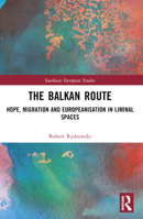 The Balkan Route: Hope, Migration and Europeanisation in Liminal Spaces 1032395540 Book Cover