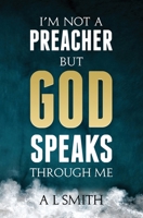 I'm Not a Preacher But God Speaks Through Me B09Q3VMKDX Book Cover