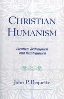 Christian Humanism: Creation, Redemption, and Reintegration 0761828079 Book Cover