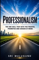 PROFESSIONALISM: The One Skill That Gets You Trusted, Promoted and Chosen at Work B0GZDQQX1M Book Cover