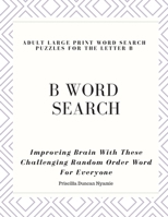 B Word Search - Adult Large Print Word Search Puzzles for the Letter B: Improving Brain With These Challenging Random Order Word For Everyone 1700688790 Book Cover