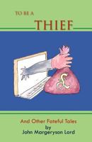 To Be a Thief: And Other Fateful Tales 1466905808 Book Cover