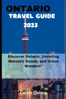 ONTARIO TRAVEL GUIDE 2023: Discover Ontario, Unveiling Nature's beauty and Urban Wonders B0CJ2WBYXF Book Cover