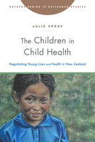 The Children in Child Health: Negotiating Young Lives and Health in New Zealand 1978809301 Book Cover
