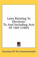 Laws Relating To Elections: To And Including Acts Of 1907 0548825734 Book Cover