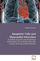 Apoptotic Cells and Myocardial Infarction: Irradiated apoptotic peripheral blood mononuclear cells preserve ventricular function after myocardial infarction 3639194586 Book Cover