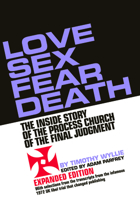 Love Sex Fear Death: The Inside Story of the Process Church of the Final Judgment -- Expanded Edition 1627311262 Book Cover