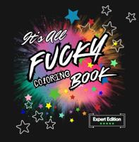 It's All Fucky Coloring Book: Curse Word Stress Relief for Adults | Funny Gag Gift (The Fucky Collection by Bafamagootz) 1734554665 Book Cover