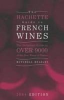 The Hachette Guide to French Wines 2004: The Definitive Guide to Over 9,000 of the Best Wines of France 184000908X Book Cover