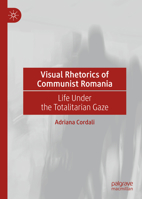 Visual Rhetorics of Communist Romania: Life Under the Totalitarian Gaze 3031188055 Book Cover