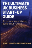 The Ultimate UK Business Start Up Guide: Structure Your Vision, Build Your Future 1919359206 Book Cover