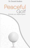 Peaceful Golf : Eliminate Your Negative Game 0999567721 Book Cover