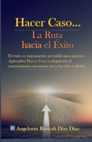 Hacer Caso...La Ruta hacia el Éxito (Autoayuda) (Spanish Edition) B0DX8DRJNN Book Cover