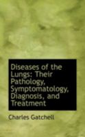 Diseases of the Lungs: Their Pathology, Symptomatology, Diagnosis, and Treatment 0526223421 Book Cover