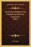 Deutsche Schiffahrt Und Schiffahrtspolitik Der Gegenwart (1907) 1161056785 Book Cover