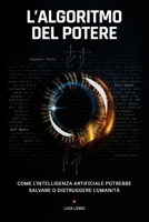 L'algoritmo del potere: Come l’Intelligenza Artificiale potrebbe salvare o distruggere l’umanità. (Horizon 2050) (Italian Edition) B0DV246XYB Book Cover