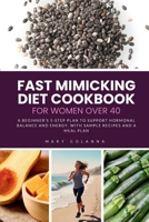 Fast Mimicking Diet Cookbook for Women Over 40: A Beginner's 5-Step Plan to Support Hormonal Balance and Energy, with Sample Recipes and a Meal Plan B0FDR7W5K4 Book Cover