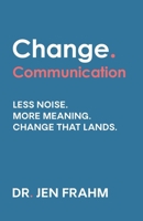 Change. Communication: Less noise. More meaning. Change that lands 0648087972 Book Cover