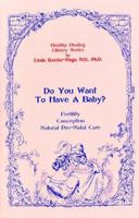 Do You Want to Have a Baby: Conception & Natural Prenatal Care (Healthy Healing Library Ser. ; Vol. 2) 188433427X Book Cover