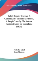 Ralph Royster Doyster, A Comedy; The Insatiate Countess, A Tragi-Comedy; The Actors' Remonstrance, Or Complaint 116697457X Book Cover