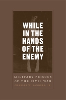 While In The Hands Of The Enemy: Military Prisons Of The Civil War (Conflicting Worlds: New Dimensions of the American Civil War Series) 0807130613 Book Cover