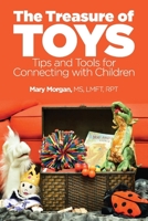 The Treasure of Toys: Tips and Tools for Connecting With Children 1543941753 Book Cover